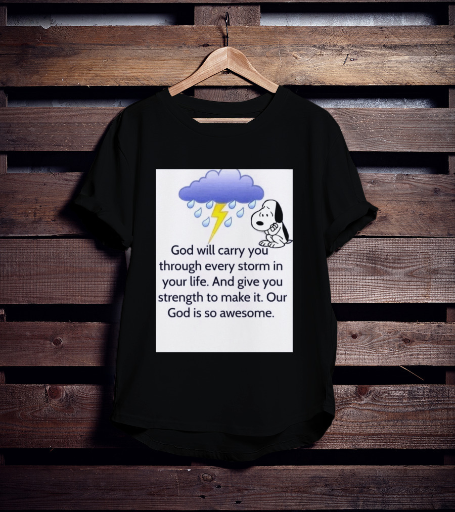 Snoopy God Will Carry You Through Every Storm Give You Strength Our God Is So Awesome T-Shirt