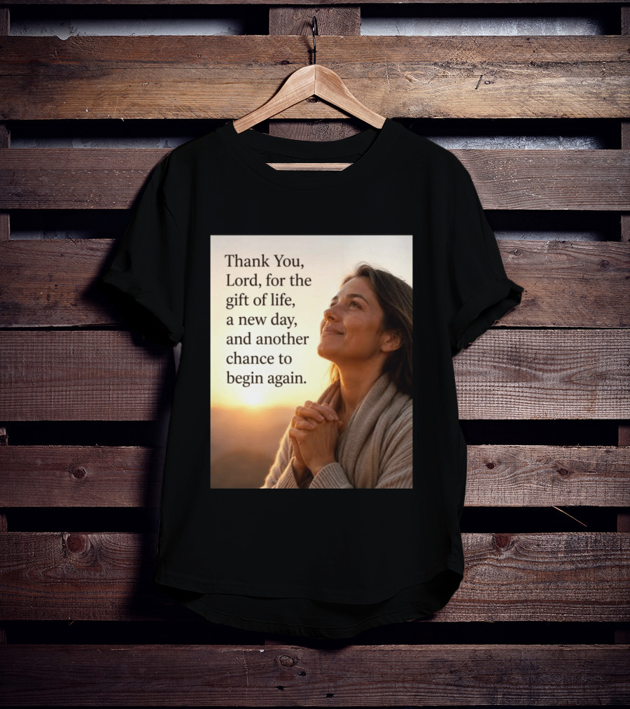 Thank You Lord For The Gift Of Life A New Day And Another Chance To Begin Again T-Shirt