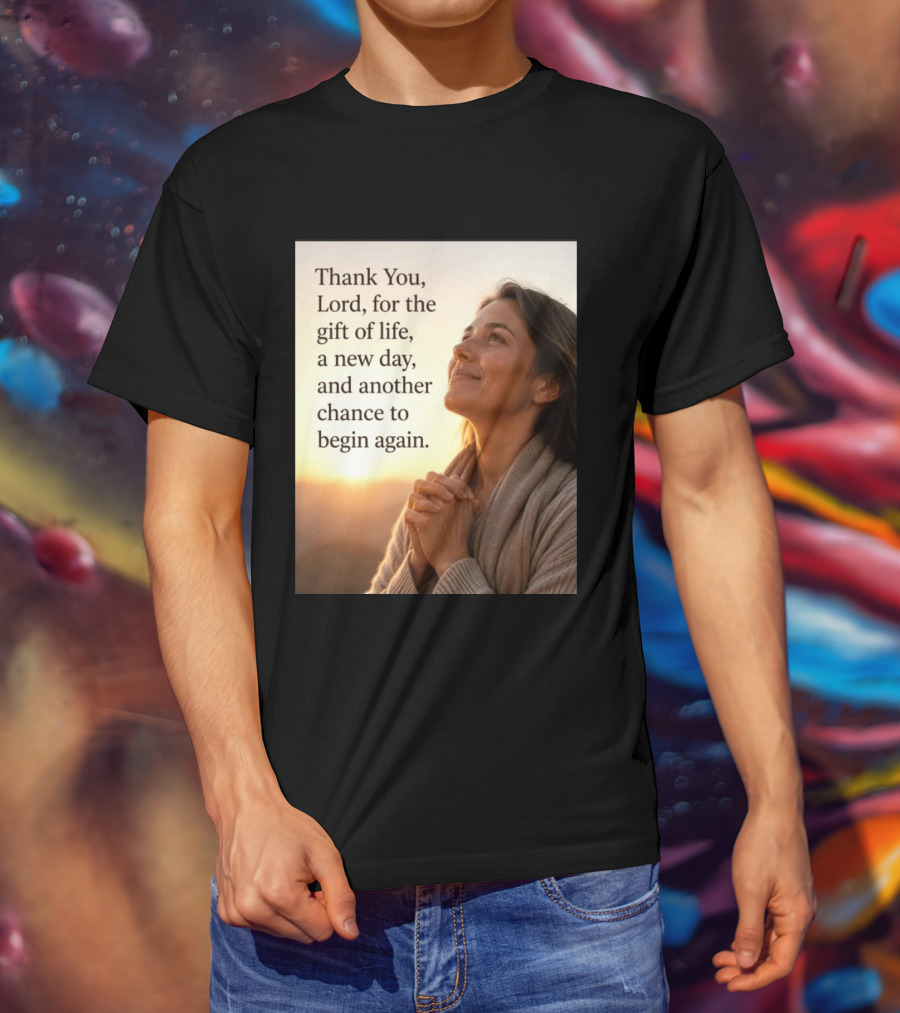 Thank You Lord For The Gift Of Life A New Day And Another Chance To Begin Again T-Shirt