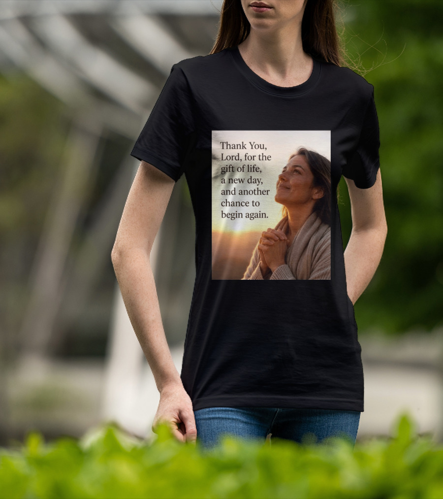 Thank You Lord For The Gift Of Life A New Day And Another Chance To Begin Again T-Shirt