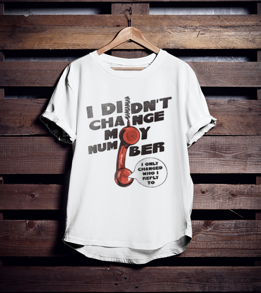 I Didnt Change My Number I Only Changed Who I Reply To Vintage Phone Humor T-Shirt