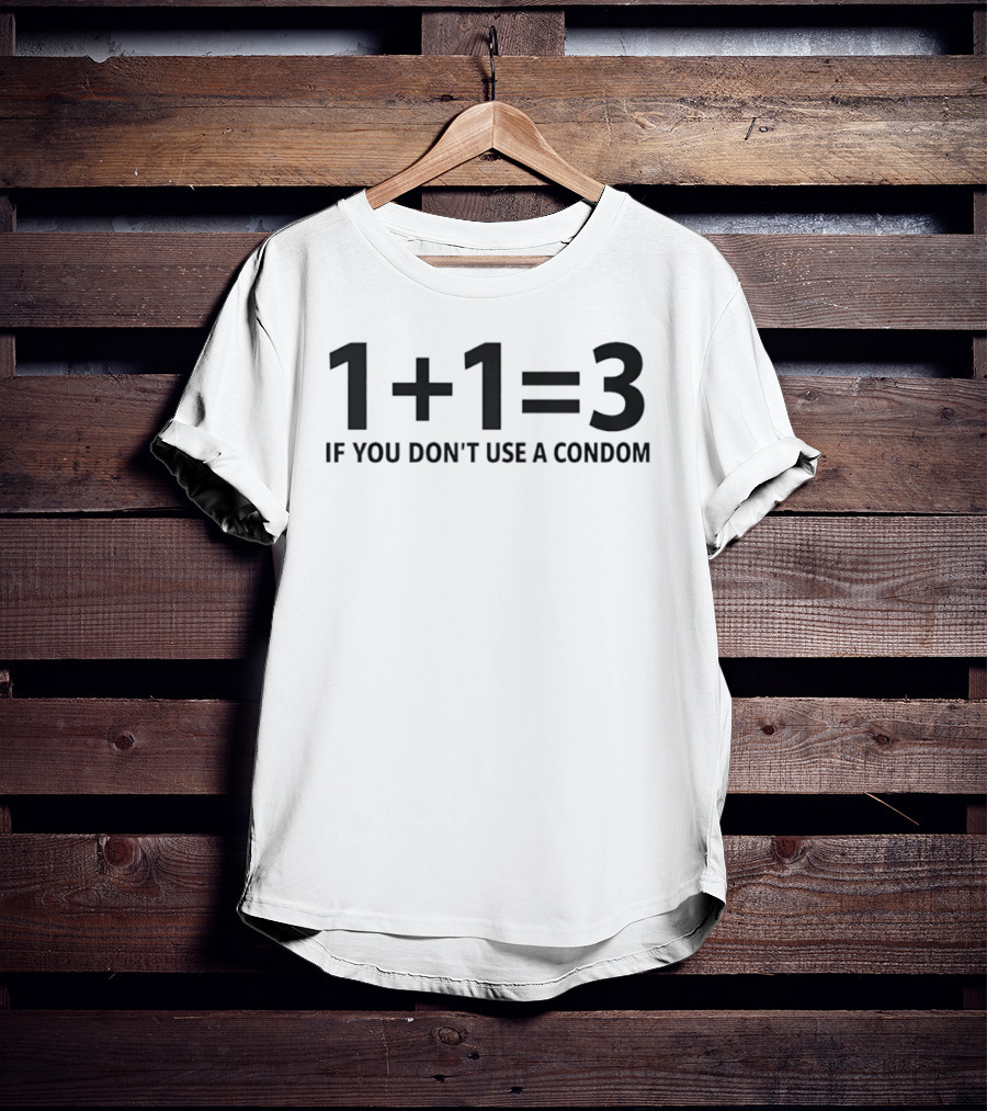 1+1=3 If You Don't Use A Condom Joke T-Shirt