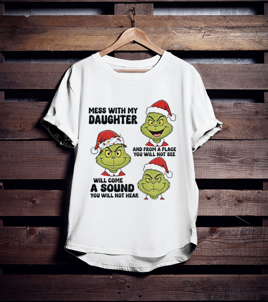 Classic Grinch Santa Mess With My Daughter A Sound You Will Not Hear Christmas T-Shirt