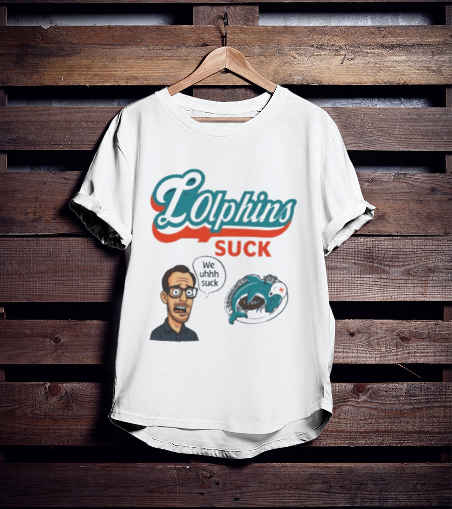 Lolphins Suck Miami Dolphins We Still Suck T-Shirt