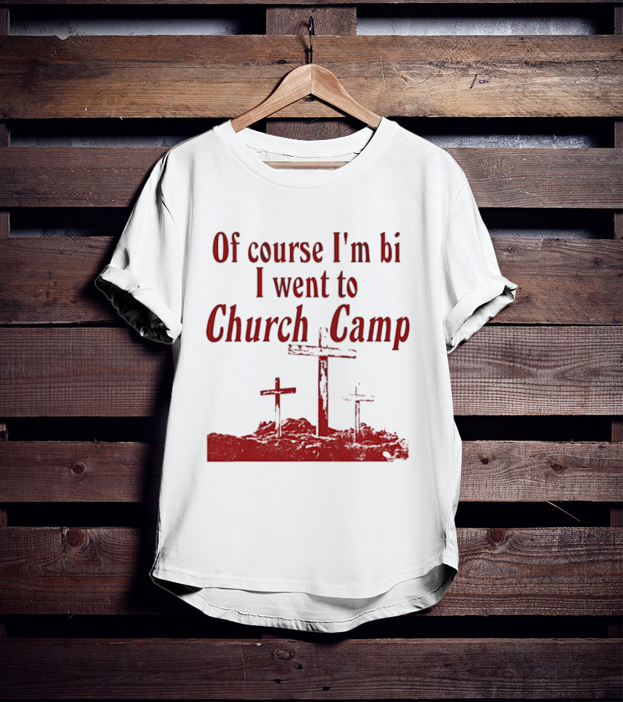 Of Course I'm Bi I Went To Church Camp Crosses T-Shirt