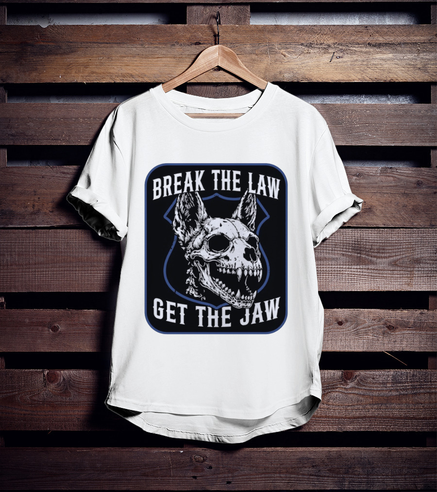 Break The Law Get The Jaw Skull Dog Police T-Shirt