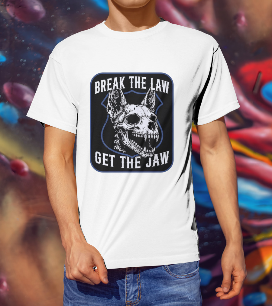Break The Law Get The Jaw Skull Dog Police T-Shirt