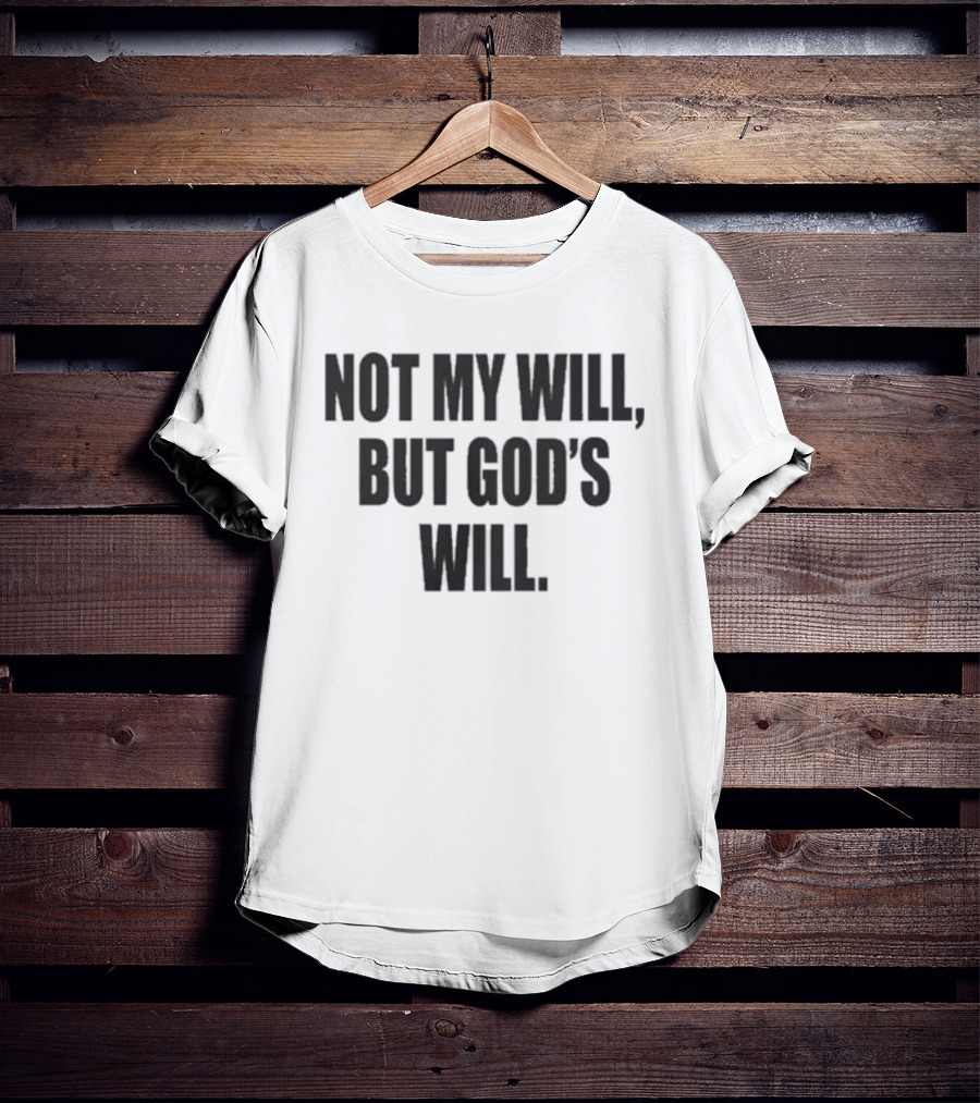 Not My Will But God's Will Christian Faith Message T-Shirt