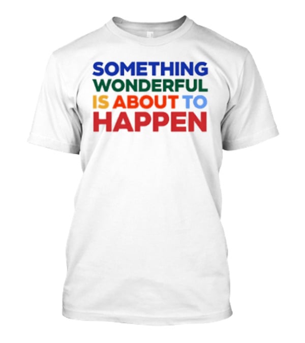Something Wonderful Is About To Happen Bold Color Lettering T-Shirt