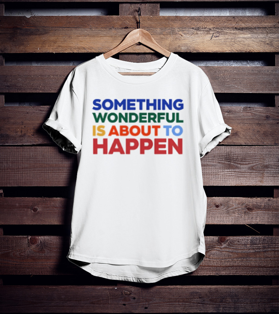 Something Wonderful Is About To Happen Bold Color Lettering T-Shirt