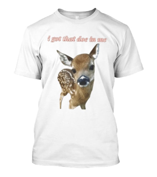 I Got That Doe In Me Deer T-Shirt