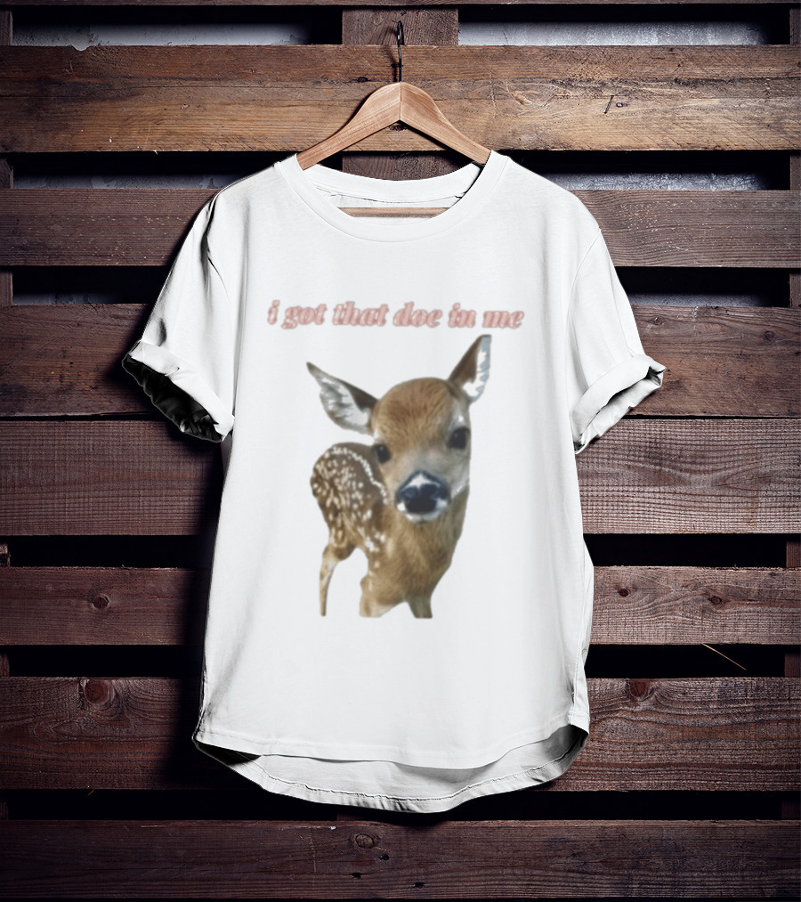 I Got That Doe In Me Deer T-Shirt
