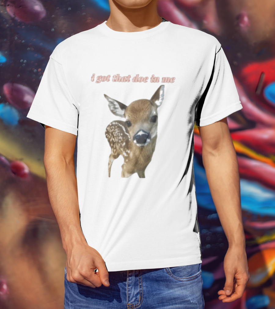 I Got That Doe In Me Deer T-Shirt
