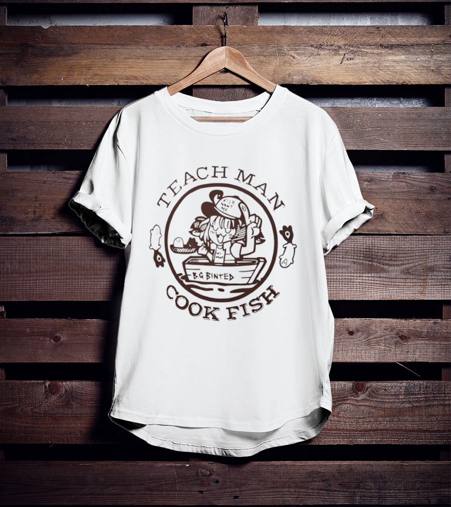 Teach Man Cook Fish BG Binted Meme Fishing Humor T-Shirt