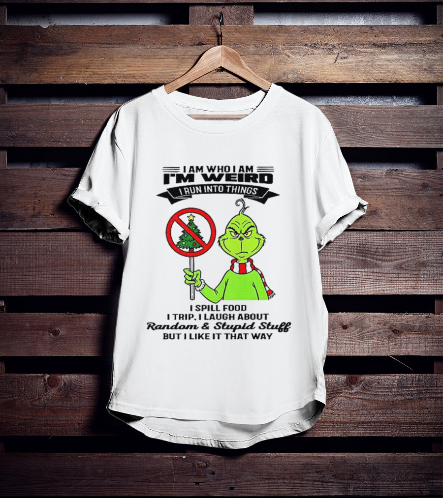I Am Who I Am I'm Weird Grinch I Spill Food I Trip I Laugh About Random Stupid Stuff Christmas T-Shirt