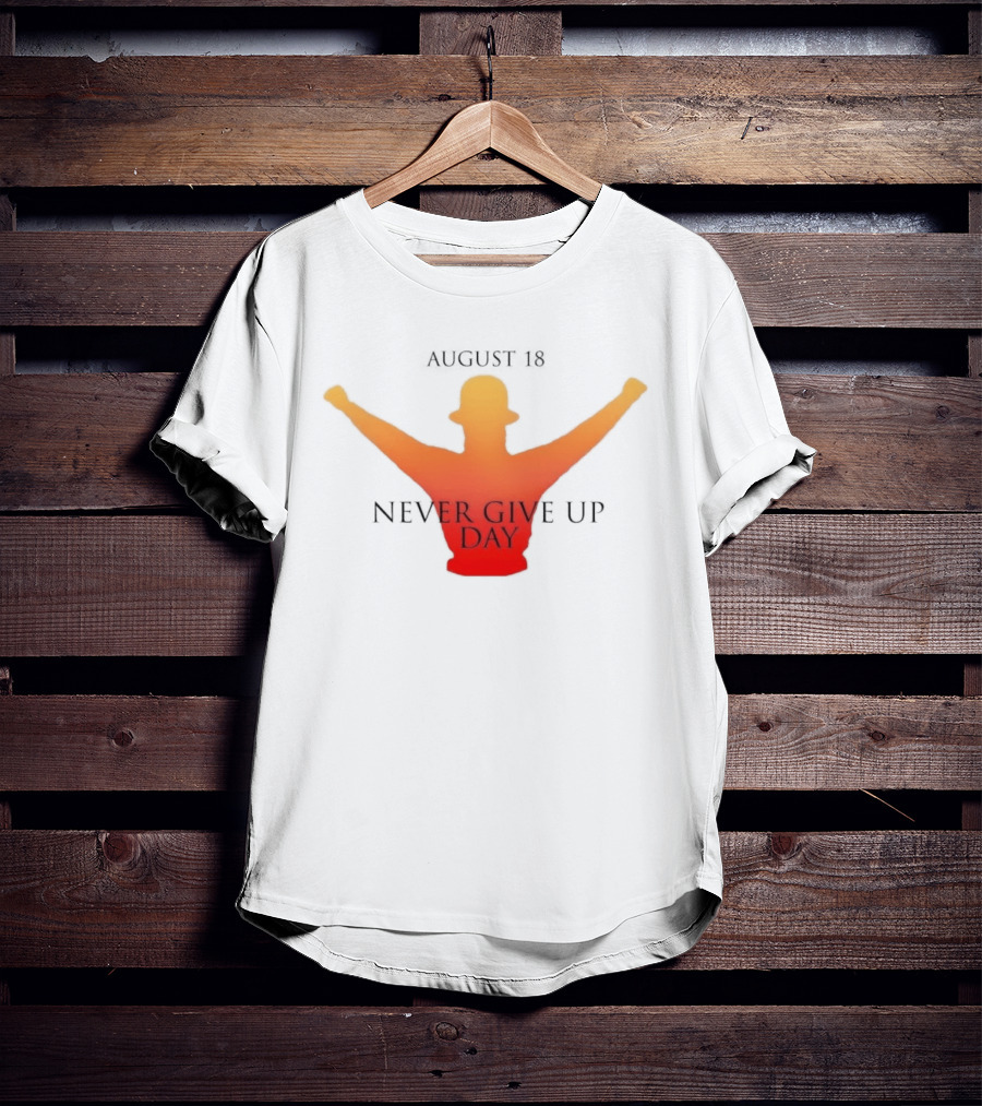 August 18 Never Give Up Day T-Shirt