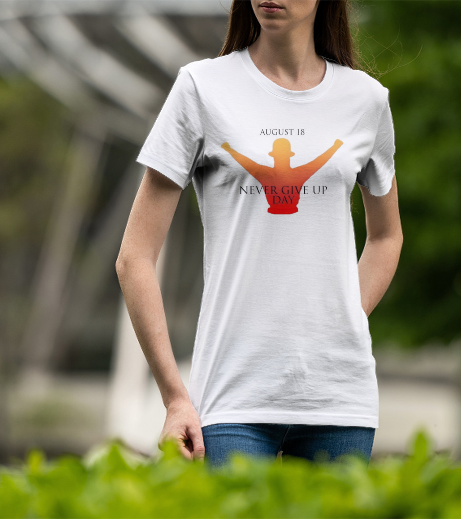 August 18 Never Give Up Day T-Shirt