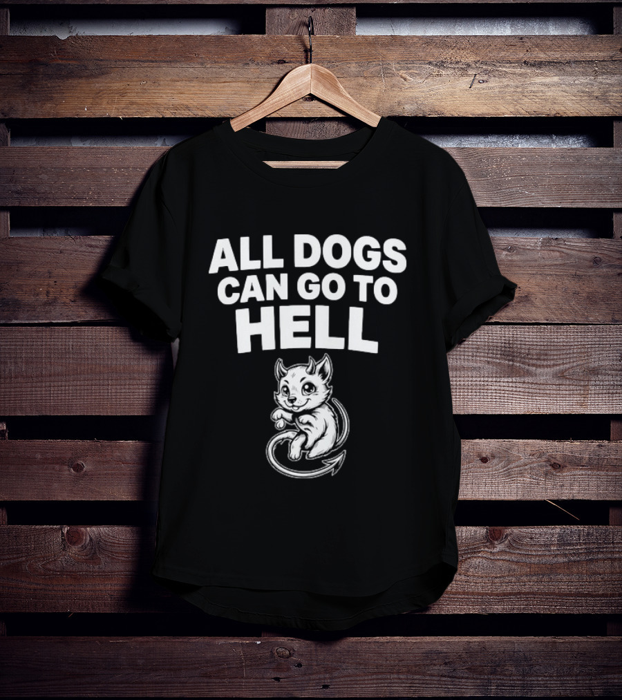 All Dogs Can Go To Hell Devil Dog Sarcastic Pet Humor T-Shirt