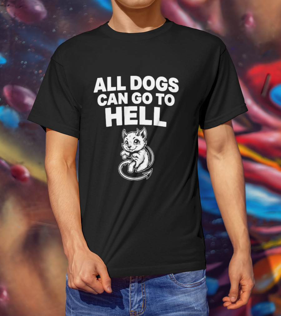 All Dogs Can Go To Hell Devil Dog Sarcastic Pet Humor T-Shirt