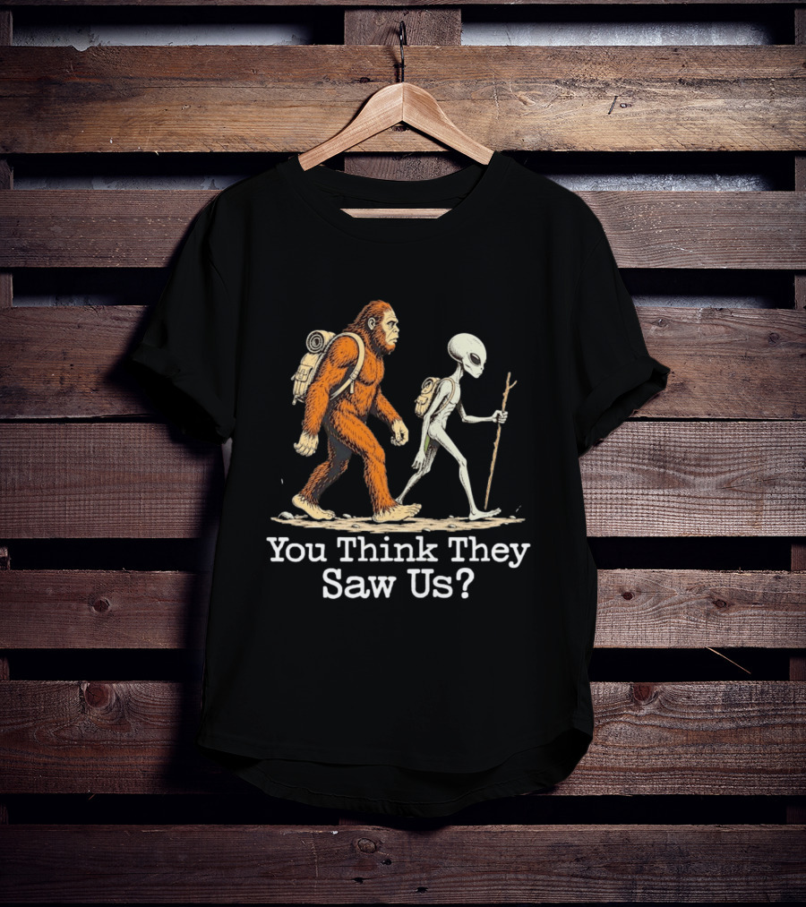 Bigfoot And Alien Hiking Adventure You Think They Saw Us T-Shirt