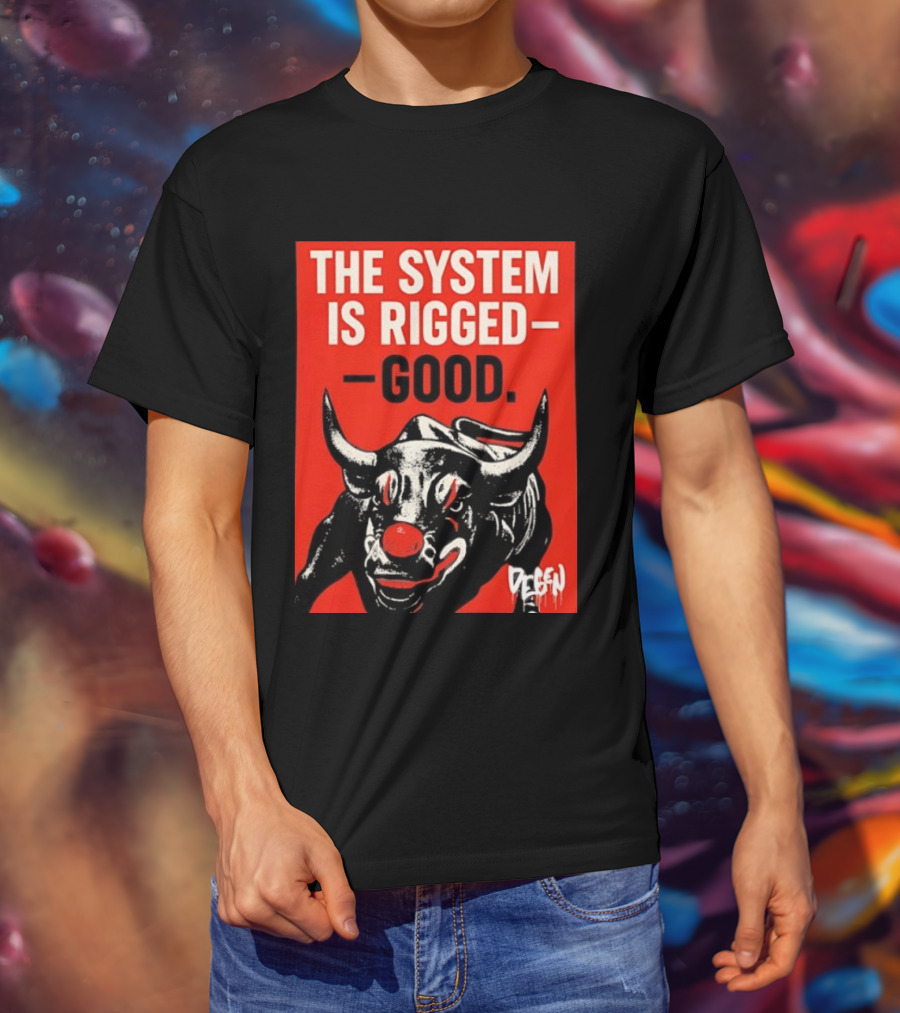 The System Is Rigged Good Bull Art DEGEN T-Shirt
