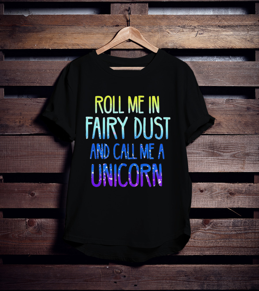 Roll Me In Fairy Dust And Call Me A Unicorn Fantasy Magic T-Shirt