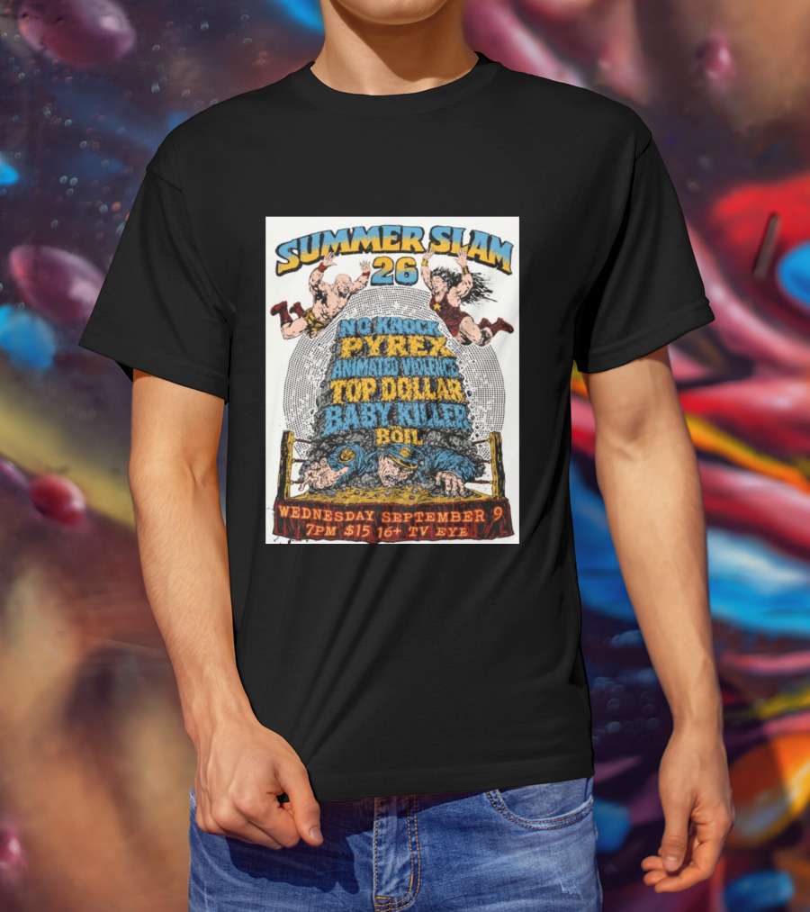 Summer Slam 26 No Knock Pyrex Animated Violence Top Dollar Baby Killer Wednesday September 9 7PM TV Eye T-Shirt
