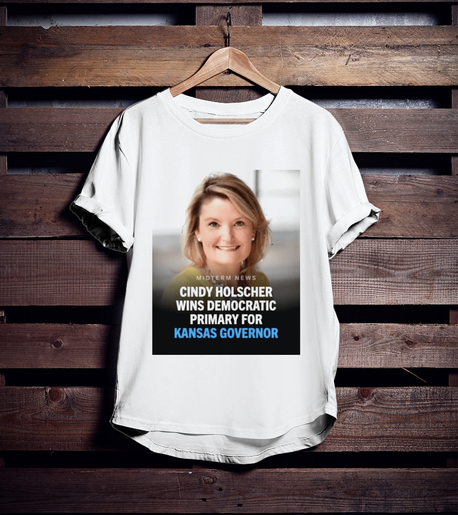Midterm News Cindy Holscher Wins Democratic Primary For Kansas Governor T-Shirt