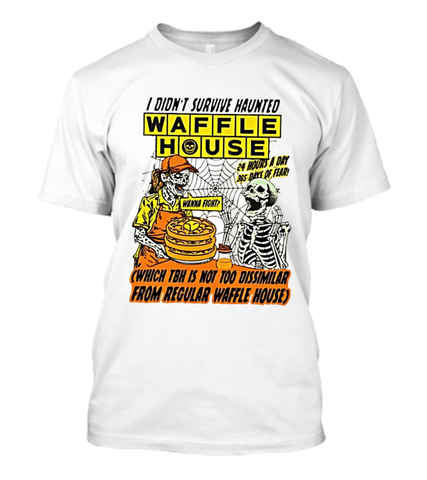 I Didnt Survive Haunted Waffle House 24 Hours A Day 365 Days Of Fear Tbh Not Too Dissimilar From Regular T-Shirt