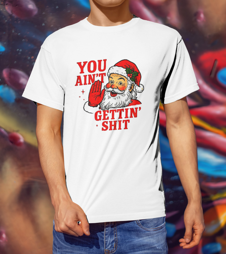 Classic Sarcastic Santa Christmas You Ain't Gettin' Shit Retro Holiday Humor Santa Claus T-Shirt