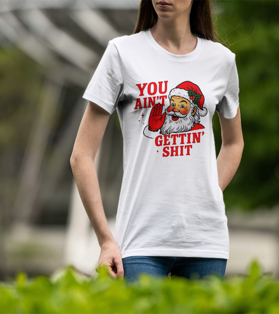 Classic Sarcastic Santa Christmas You Ain't Gettin' Shit Retro Holiday Humor Santa Claus T-Shirt