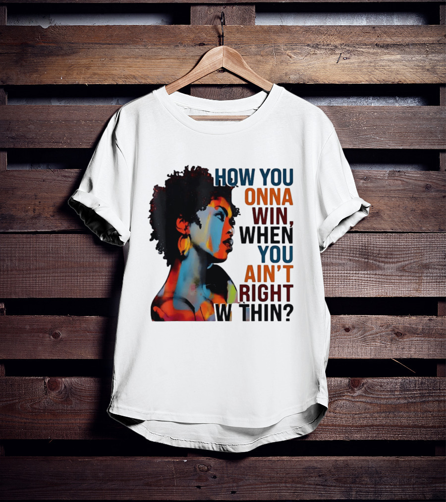 How You Gonna Win When You Ain't Right Within Afro Woman Colorful T-Shirt