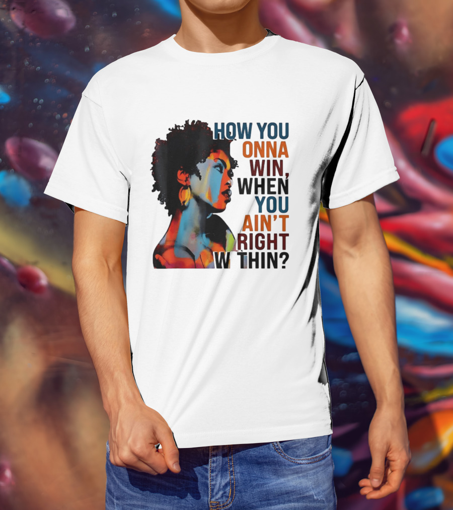 How You Gonna Win When You Ain't Right Within Afro Woman Colorful T-Shirt