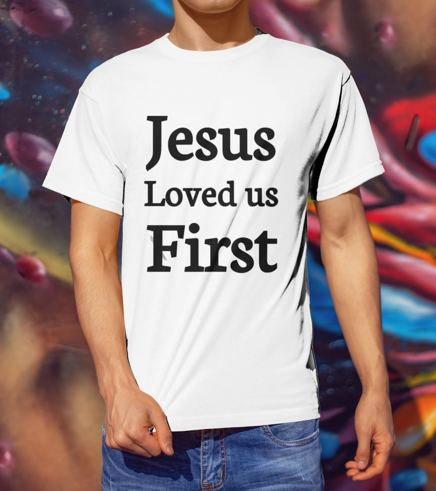 Jesus Loved Us First Christian Faith Message T-Shirt
