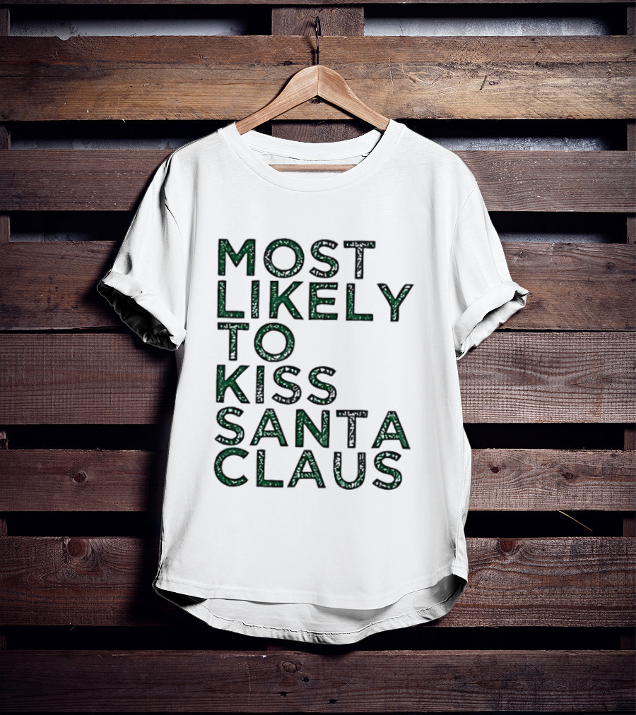 Most Likely To Kiss Santa Claus Christmas Humor T-Shirt