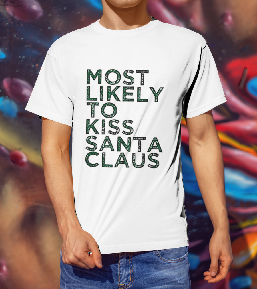 Most Likely To Kiss Santa Claus Christmas Humor T-Shirt