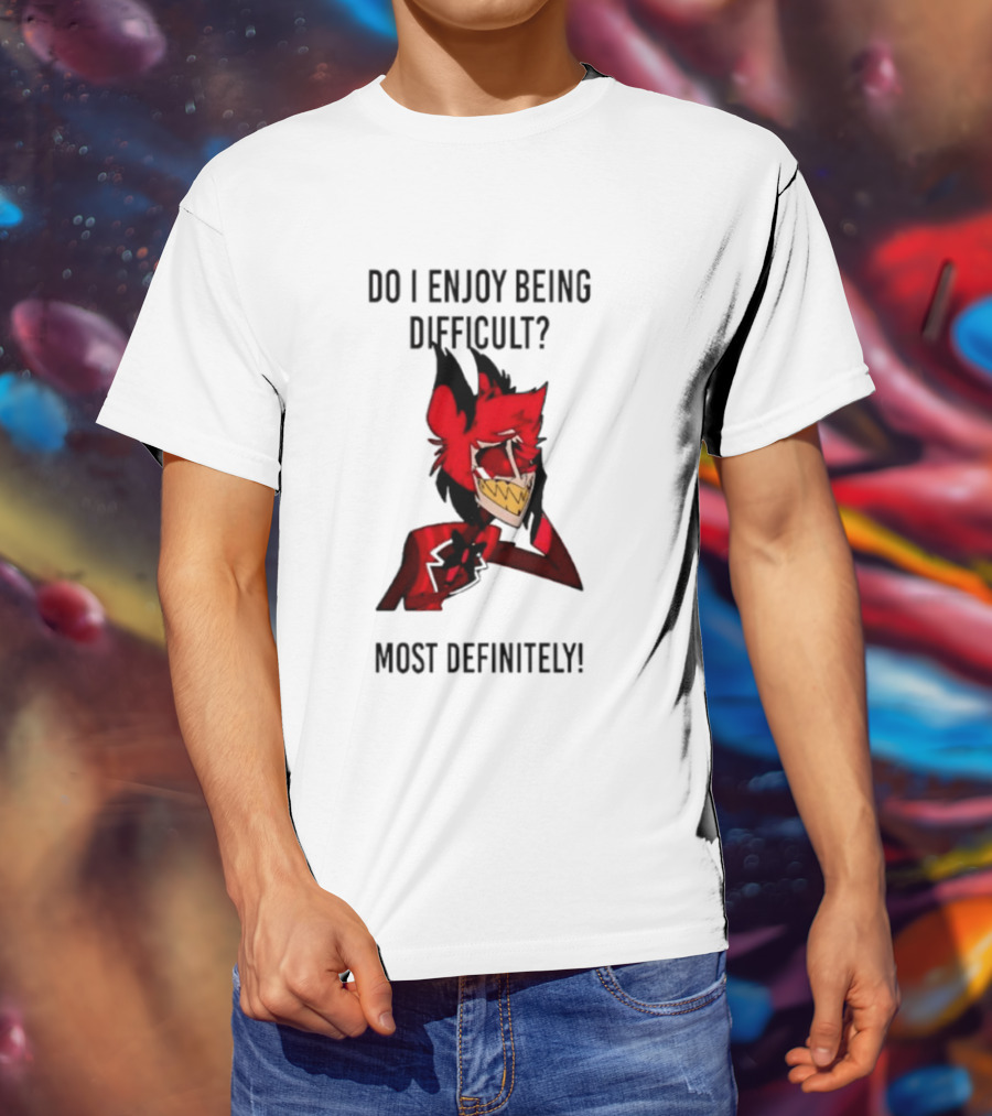 Original Alastor Do I Enjoy Being Difficult Most Definitely Character With Red And Black T-Shirt