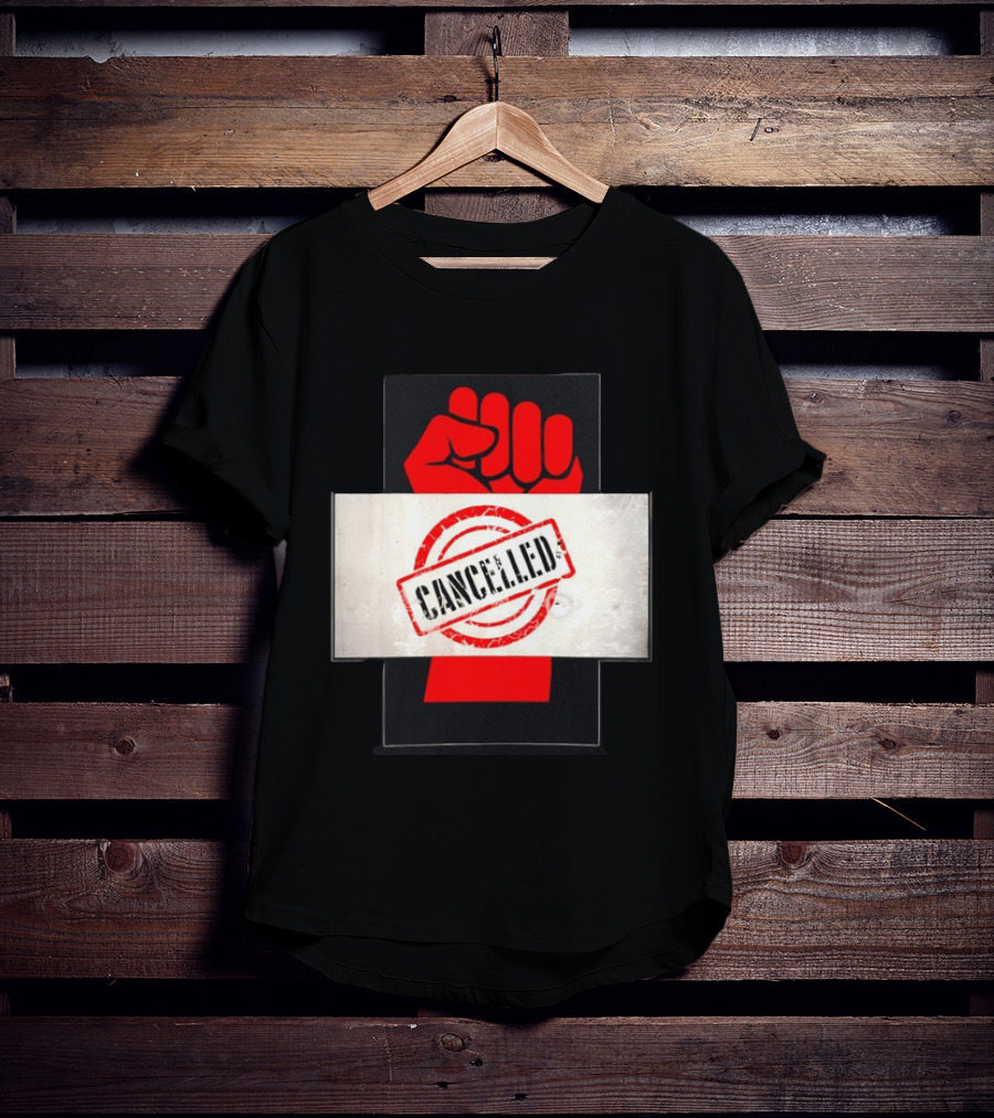 Cancelled Fist Protest Activism Social Justice Raised Clenched T-Shirt