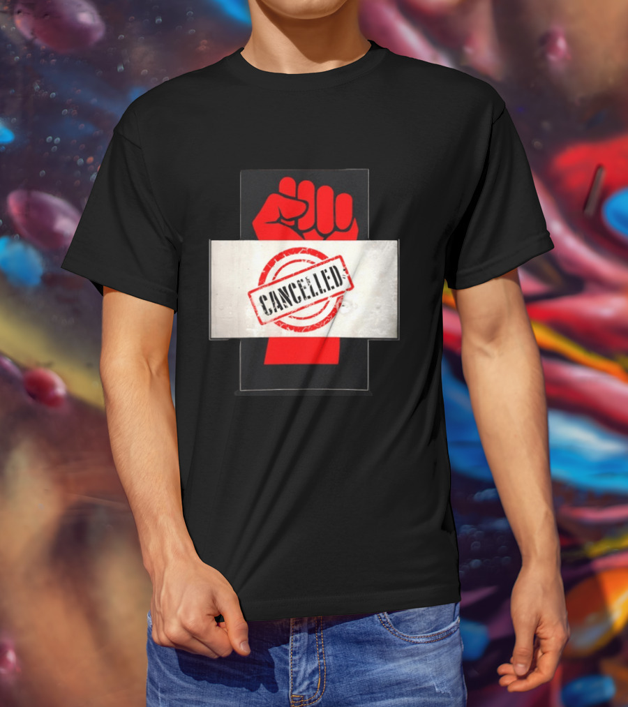 Cancelled Fist Protest Activism Social Justice Raised Clenched T-Shirt