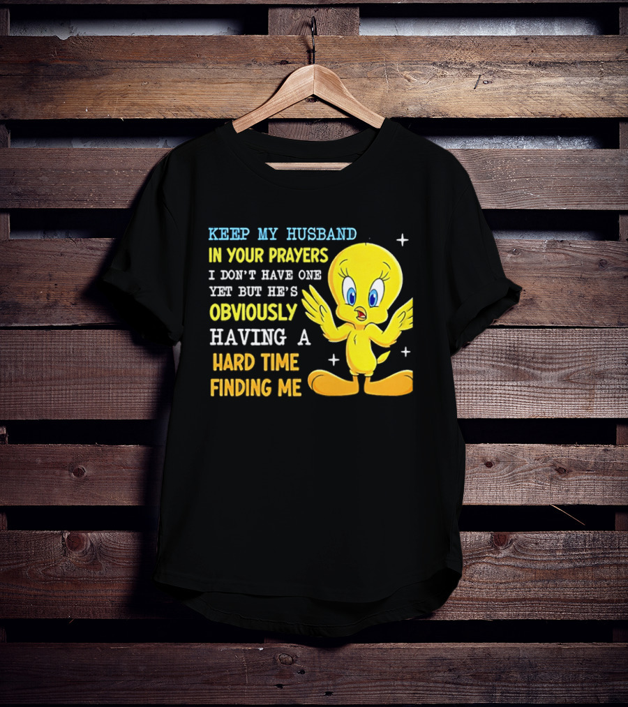 Keep My Husband In Your Prayers I Don't Have One Yet He's Obviously Having A Hard Time Finding Me T-Shirt