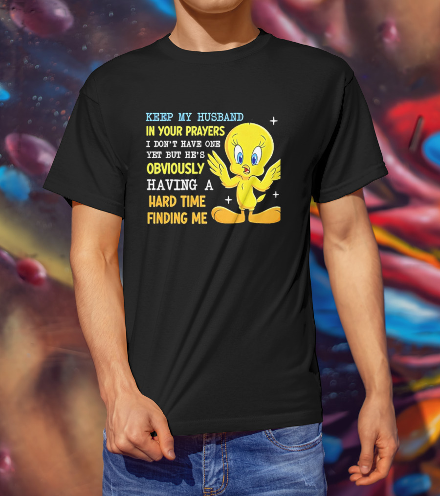Keep My Husband In Your Prayers I Don't Have One Yet He's Obviously Having A Hard Time Finding Me T-Shirt
