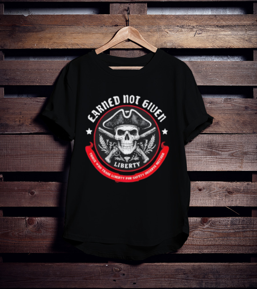 Earned Not Given Liberty Skull With Guns Those Who Trade Liberty For Safety Deserve Neither T-Shirt