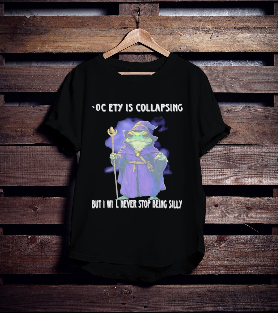 Wizard Frog Society Is Collapsing But I Will Never Stop Being Silly T-Shirt