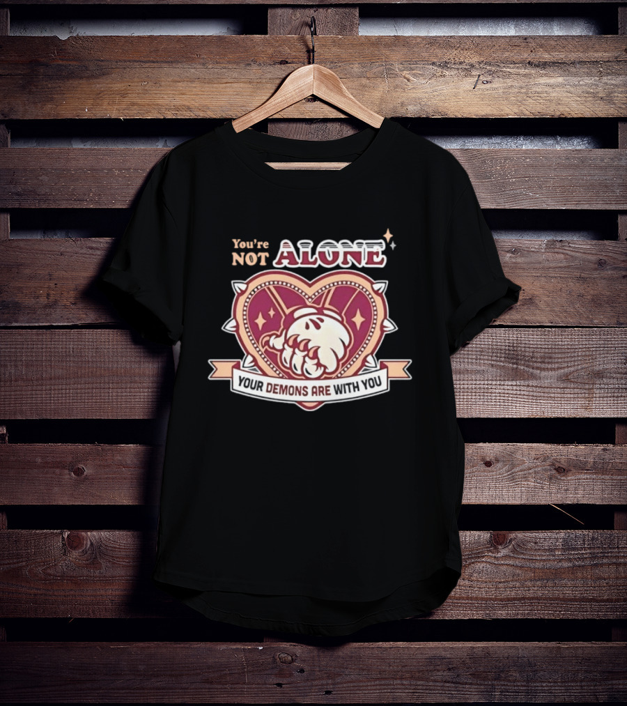 You're Not Alone Your Demons Are With You Heart And Fist T-Shirt