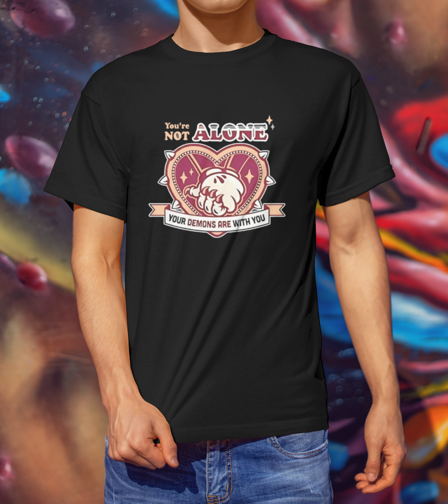 You're Not Alone Your Demons Are With You Heart And Fist T-Shirt
