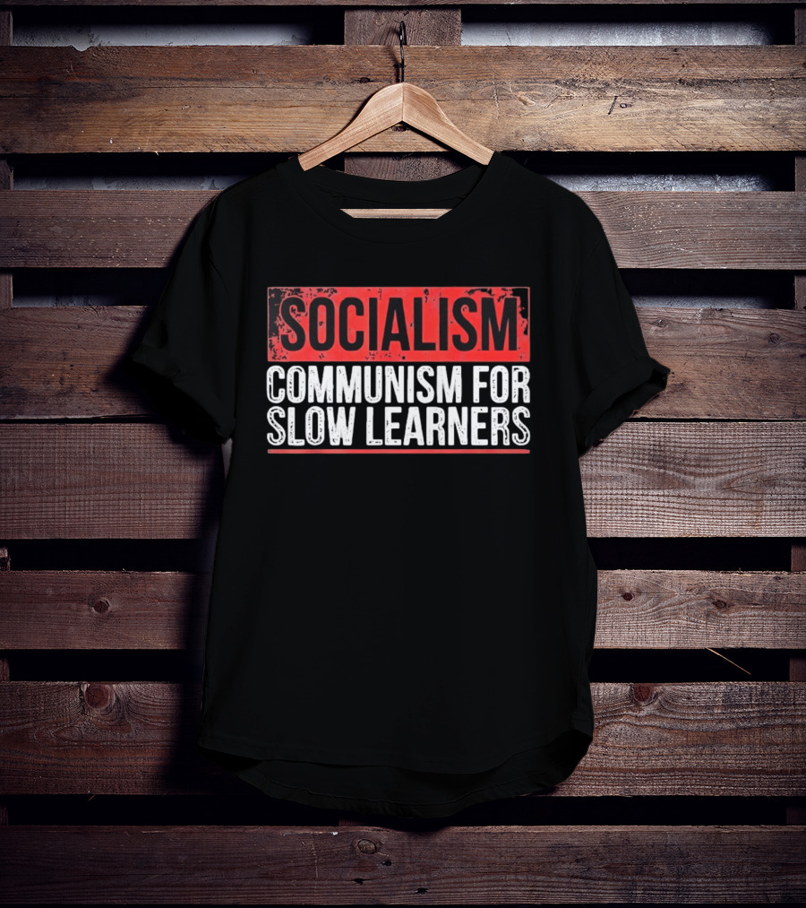 Socialism Communism For Slow Learners T-Shirt