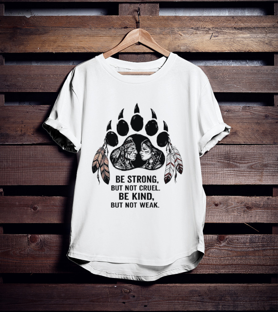 Be Strong Not Cruel Kind Not Weak Bear Paw Feather T-Shirt