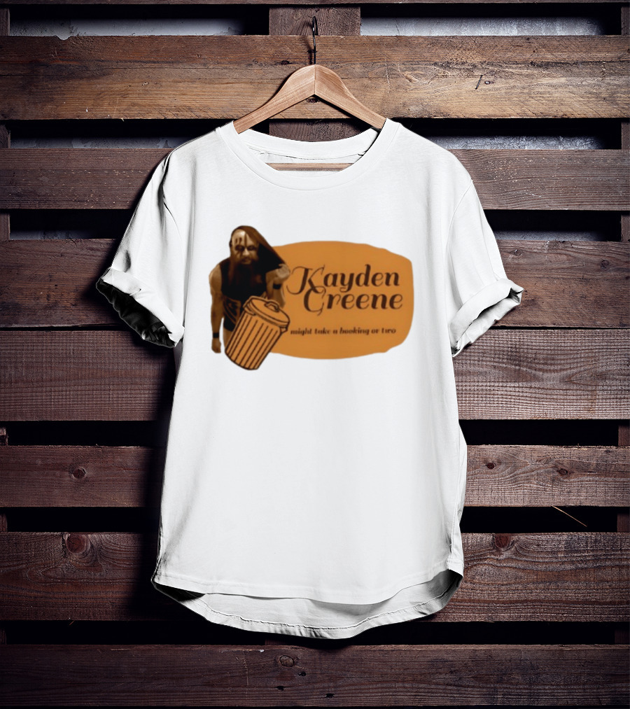 Kayden Greene Might Take A Booking Or Two T-Shirt