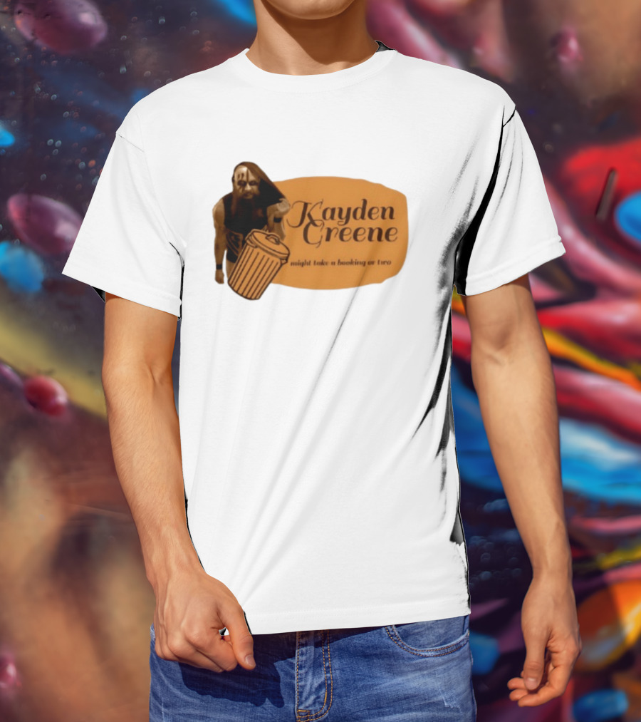 Kayden Greene Might Take A Booking Or Two T-Shirt