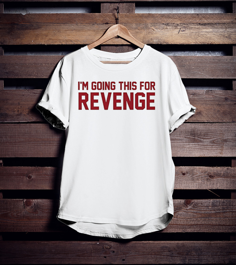 I'm Going This For Revenge T-Shirt